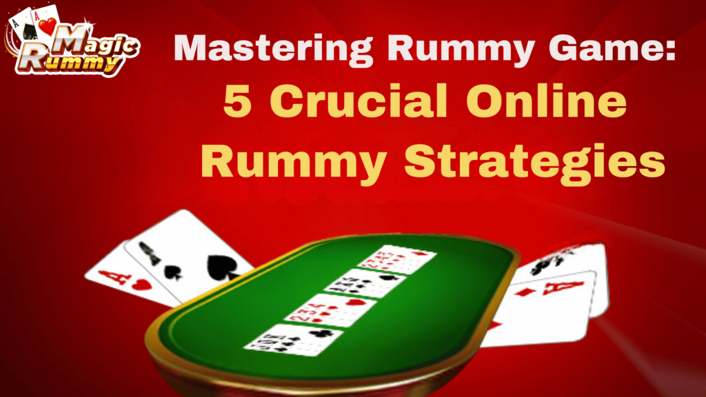 Mastering Rummy Game: 5 Crucial Online Rummy Strategies